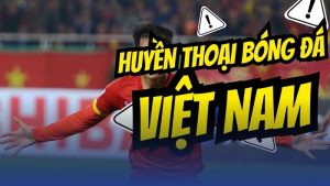 huyền thoại bóng đá việt nam
