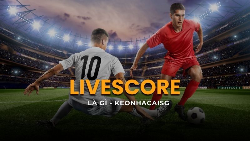 Live Score cung cấp dữ liệu và cập nhật tỷ số trực tiếp